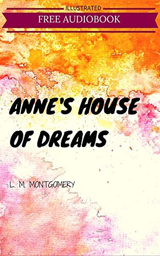 Cover Art for B01B5DJL50, Anne's House of Dreams: By Lucy Maud Montgomery : Illustrated by Lucy Maud Montgomery