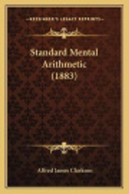 Cover Art for 9781166940829, Standard Mental Arithmetic (1883) by Alfred James Clarkson