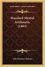 Cover Art for 9781166940829, Standard Mental Arithmetic (1883) by Alfred James Clarkson