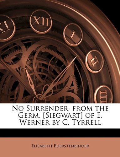 Cover Art for 9781147566031, No Surrender, from the Germ. [Siegwart] of E. Werner by C. Tyrrell by Elisabeth Buerstenbinder