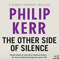 Cover Art for 9781784295608, The Other Side of Silence: Bernie Gunther Thriller 11 by Philip Kerr