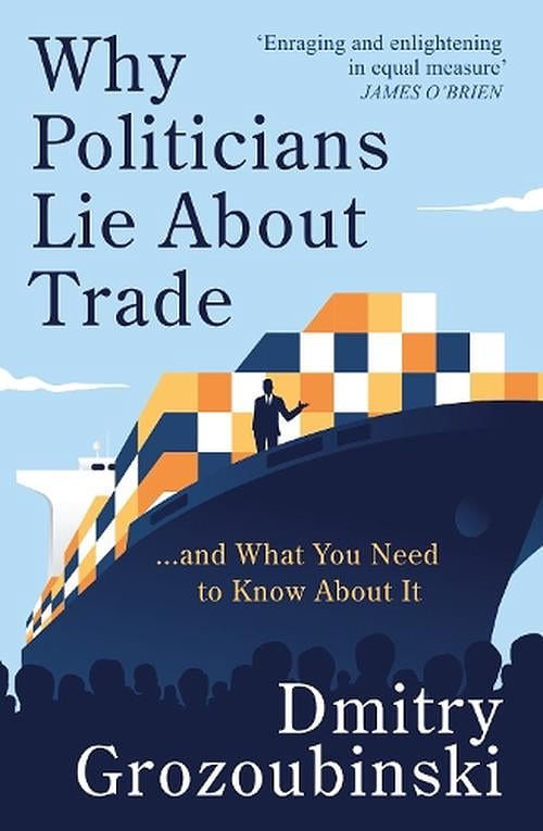 Cover Art for 9781914487118, Why Politicians Lie About Trade: ... and What You Need to Know About It by Dmitry Grozoubinski