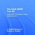 Cover Art for 9780415815888, The Adult ADHD Tool Kit: Using CBT to Facilitate Coping Inside and Out by J. Russell Ramsay, Anthony L. Rostain