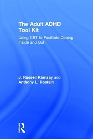 Cover Art for 9780415815888, The Adult ADHD Tool Kit: Using CBT to Facilitate Coping Inside and Out by J. Russell Ramsay, Anthony L. Rostain