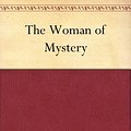 Cover Art for B004UJ8O4G, The Woman of Mystery by Maurice Leblanc