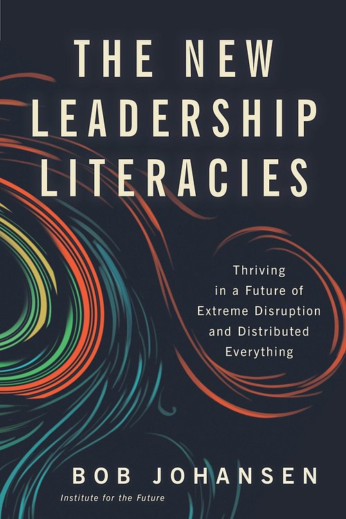 Cover Art for 9781626569614, The New Leadership LiteraciesThriving in a Future of Extreme Disruption and ... by Bob Johansen