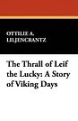 Cover Art for 9781434467744, The Thrall of Leif the Lucky: A Story of Viking Days by Liljencrantz, Ottilie A