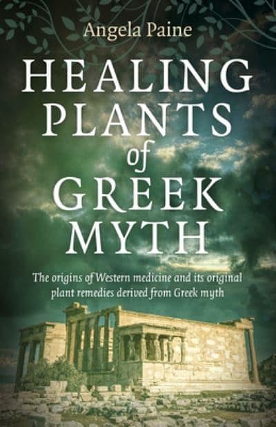 Cover Art for 9781789045284, Healing Plants of Greek Myth: The Origins of Western Medicine and Its Original Plant Remedies Derived from Greek Myth by Angela Paine