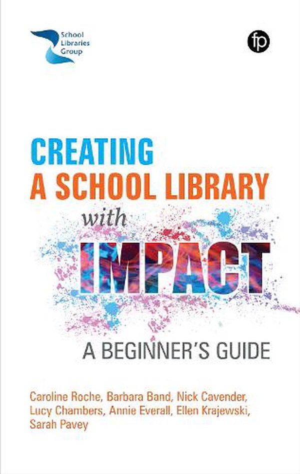 Cover Art for 9781783305537, Creating a School Library with Impact: A Beginner's Guide by Roche, Caroline, Band, Barbara, Cavender, Nick, Pavey, Sarah, Chambers, Lucy, Everall, Annie, Krajewski, Ellen