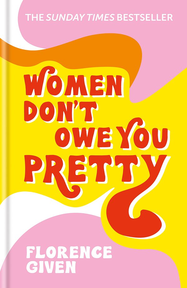Cover Art for 9781788402118, Women Don't Owe You Pretty: The debut book from Florence Given by Florence Given