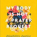 Cover Art for 9781587435669, My Body Is Not a Prayer Request: Disability Justice in the Church by Amy Kenny