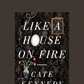 Cover Art for 9781459653788, Like a House on Fire (Paperback) by Cate Kennedy