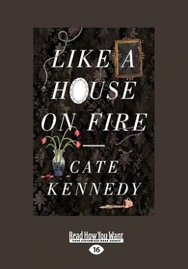 Cover Art for 9781459653788, Like a House on Fire (Paperback) by Cate Kennedy