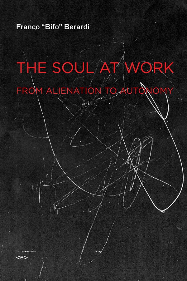 Cover Art for 9781584350767, The Soul at Work by Franco "Bifo" Berardi