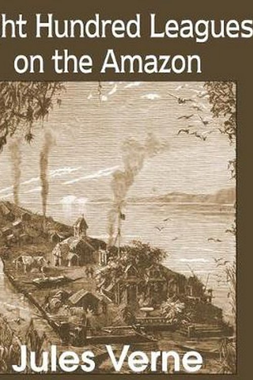 Cover Art for 9781483703725, Eight Hundred Leagues on the Amazon by Jules Verne