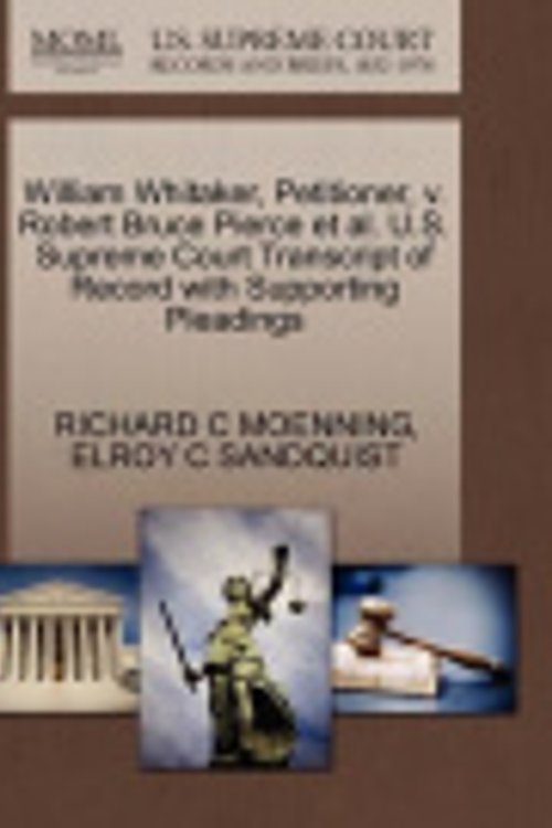Cover Art for 9781270677475, William Whitaker, Petitioner, V. Robert Bruce Pierce et al. U.S. Supreme Court Transcript of Record with Supporting Pleadings by Richard C Moenning