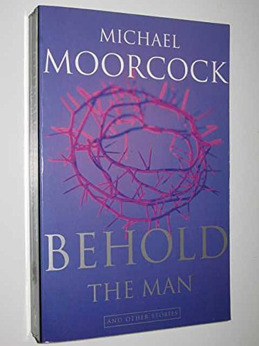 Cover Art for 9781897580417, Behold the Man and Other Stories (Constant Fire / Breakfast in the Ruins) by Michael Moorcock