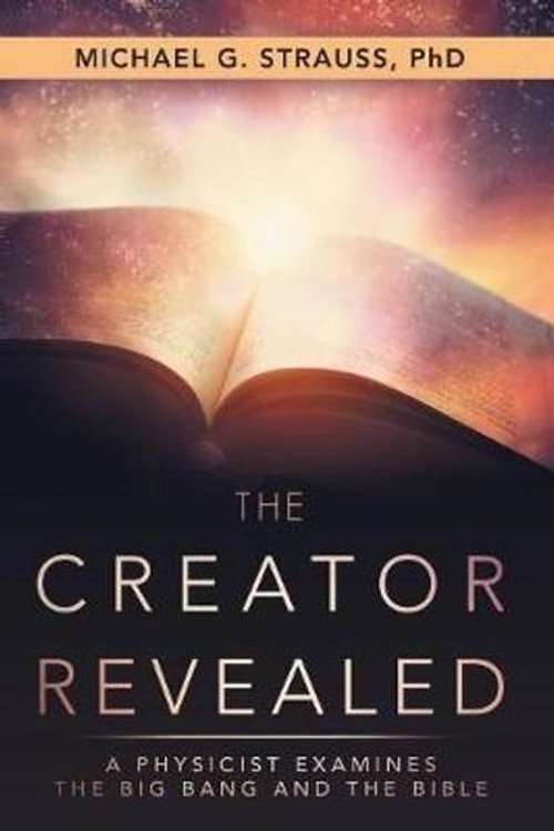 Cover Art for 9781973629955, The Creator RevealedA Physicist Examines the Big Bang and the Bible by Michael G Strauss Phd
