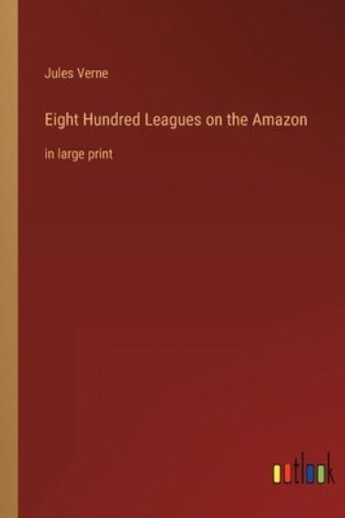 Cover Art for 9783368621902, Eight Hundred Leagues on the Amazon: in large print by Jules Verne