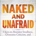 Cover Art for 9781546038924, Naked and Unafraid: 5 Keys to Abandon Smallness, Overcome Criticism, and Be All You Are Meant to Be by Kevin Gerald