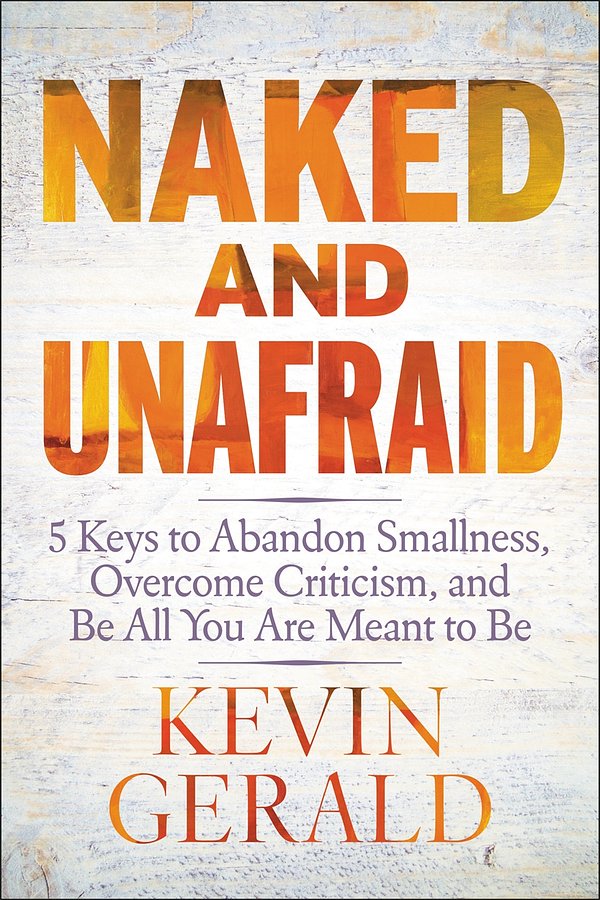 Cover Art for 9781546038924, Naked and Unafraid: 5 Keys to Abandon Smallness, Overcome Criticism, and Be All You Are Meant to Be by Kevin Gerald