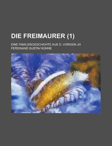 Cover Art for 9781235107009, Die Freimaurer; Eine Familiengeschichte Aus D. Vorigen Jh (1) by K Hne, Gustav