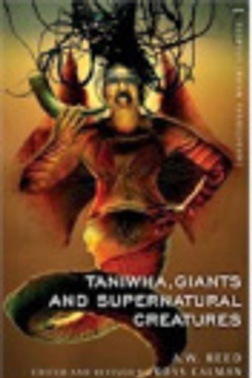 Cover Art for 9780143009696, Taniwha, Giants, and Supernatural Creatures =: He Taniwha, He Tipua, He Patupaiarehe by A.W. Reed
