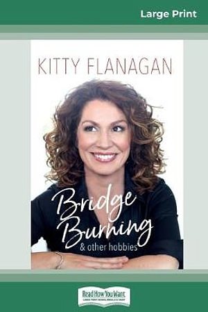 Cover Art for 9780369310422, Bridge Burning and Other Hobbies (16pt Large Print Edition) by Kitty Flanagan