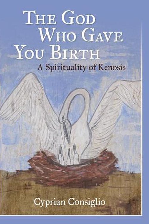 Cover Art for 9780814666579, The God Who Gave You Birth: A Spirituality of Kenosis by Cyprian Consiglio