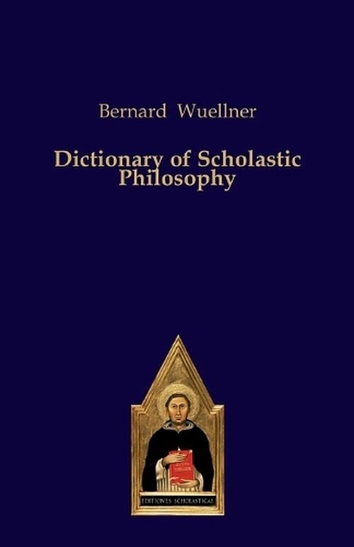 Cover Art for 9783868382624, Dictionary of Scholastic Philosophy by Bernard Wuellner