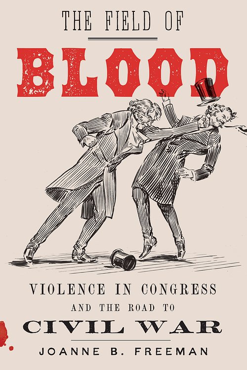 Cover Art for 9780374154776, The Field of Blood: Violence in Congress and the Road to Civil War by Joanne B. Freeman