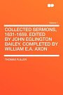 Cover Art for 9781407658414, Collected Sermons, 1631-1659. Edited by John Eglington Bailey. Completed by William E.A. Axon Volume 1 by Thomas Fuller