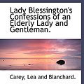 Cover Art for 9781140268932, Lady Blessington's Confessions of an Elderly Lady and Gentleman. by Carey