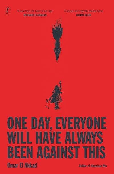 Cover Art for 9781923058569, One Day, Everyone Will Have Always Been Against This by Omar El Akkad