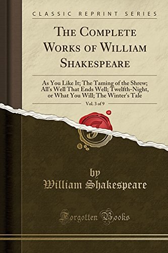 Cover Art for 9781334050787, The Complete Works of William Shakespeare, Vol. 3 of 9: As You Like It; The Taming of the Shrew; All's Well That Ends Well; Twelfth-Night, or What You Will; The Winter's Tale (Classic Reprint) by William Shakespeare