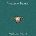 Cover Art for 9781163581544, William Blake by Arthur Symons