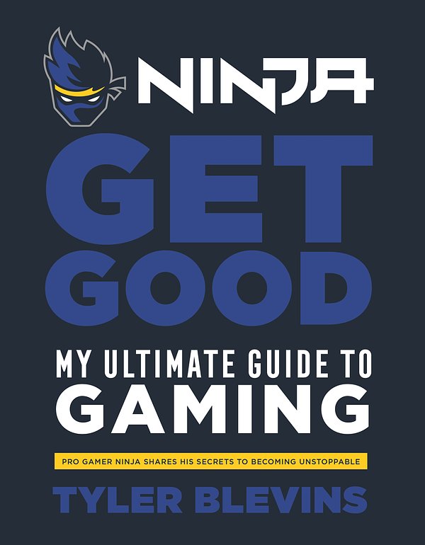 Cover Art for 9781529104790, Ninja: Get Good: My Ultimate Guide to Gaming by Tyler 'Ninja' Blevins