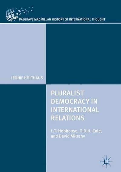 Cover Art for 9783319704210, Pluralist Democracy in International Relations: L.T. Hobhouse, G.D.H. Cole, and David Mitrany (The Palgrave Macmillan History of International Thought) by Leonie Holthaus (author)