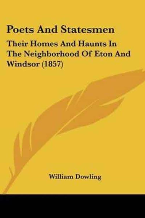 Cover Art for 9781120678485, Poets and Statesmen: Their Homes and Haunts in the Neighborhood of Eton and Windsor (1857) by William Dowling