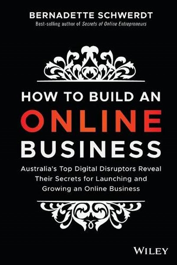 Cover Art for 9780730345466, How to Build an Online Business: Australia's Top Digital Disruptors Reveal Their Secrets for Launching and Growing an Online Business by Bernadette Schwerdt