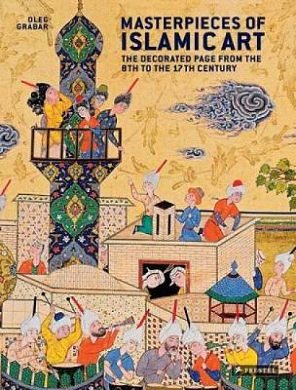 Cover Art for 9783791343792, Masterpieces of Islamic Art by Oleg Grabar