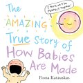 Cover Art for 9781460704417, The Amazing True Story of How Babies Are Made by Fiona Katauskas