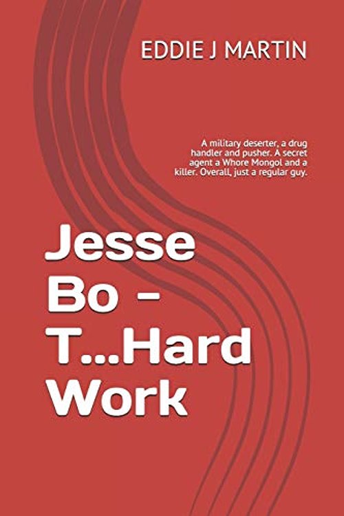 Cover Art for 9781733749589, Jesse Bo - T...Hard Work: A military deserter, a drug handler and pusher. A secret agent a Whore Mongol and a killer. Overall, just a regular guy. by Eddie J. Martin