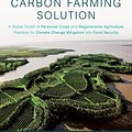 Cover Art for 9781603585729, The Carbon Farming Solution: A Global Toolkit of Perennial Crops and Regenerative Agriculture Practices for Climate Change Mitigation and Food Secu by Eric Toensmeier