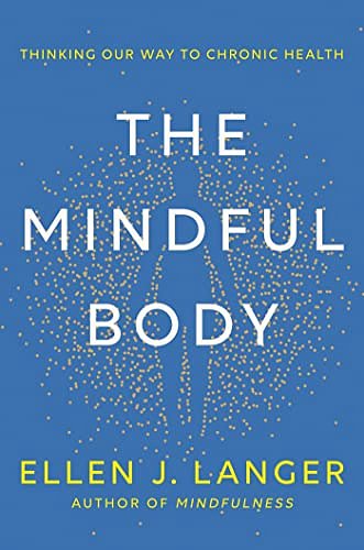 Cover Art for B0BXWRT37P, The Mindful Body: Thinking Our Way to Chronic Health by Ellen Langer