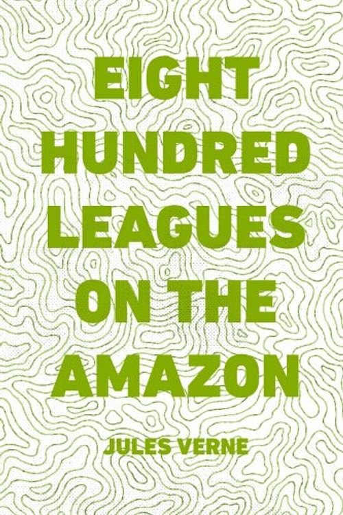 Cover Art for 9781522911524, Eight Hundred Leagues on the Amazon by Jules Verne