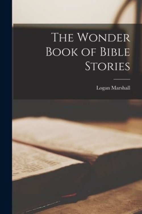 Cover Art for 9781015836464, The Wonder Book of Bible Stories by Logan Marshall