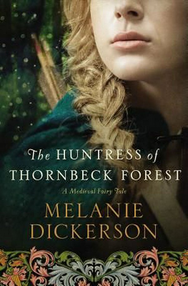 Cover Art for 9780718031992, The Huntress of Thornbeck ForestMedieval Fairy Tale Romance by Melanie Dickerson