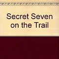 Cover Art for 9780754063131, Secret Seven on the Trail: Complete & Unabridged by Enid Blyton