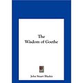 Cover Art for 9781161411393, The Wisdom of Goethe by John Stuart Blackie